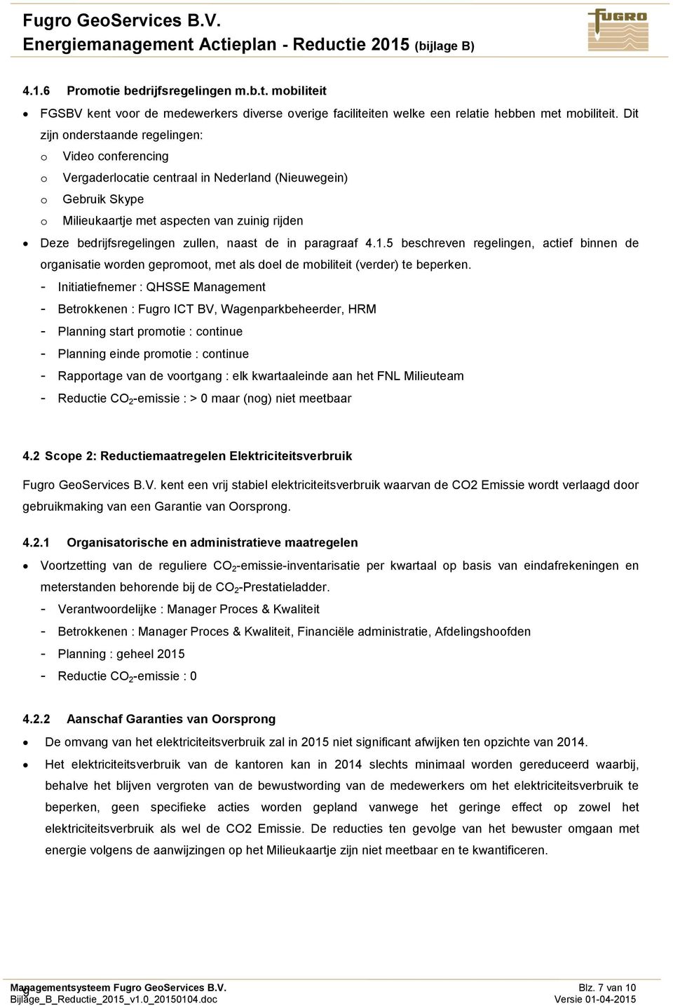 zullen, naast de in paragraaf 4.1.5 beschreven regelingen, actief binnen de organisatie worden gepromoot, met als doel de mobiliteit (verder) te beperken.