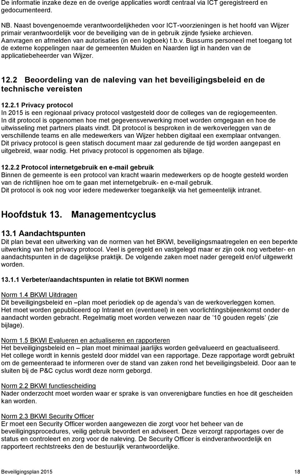 Aanvragen en afmelden van autorisaties (in een logboek) t.b.v. Bussums personeel met toegang tot de externe koppelingen naar de gemeenten Muiden en Naarden ligt in handen van de applicatiebeheerder van Wijzer.