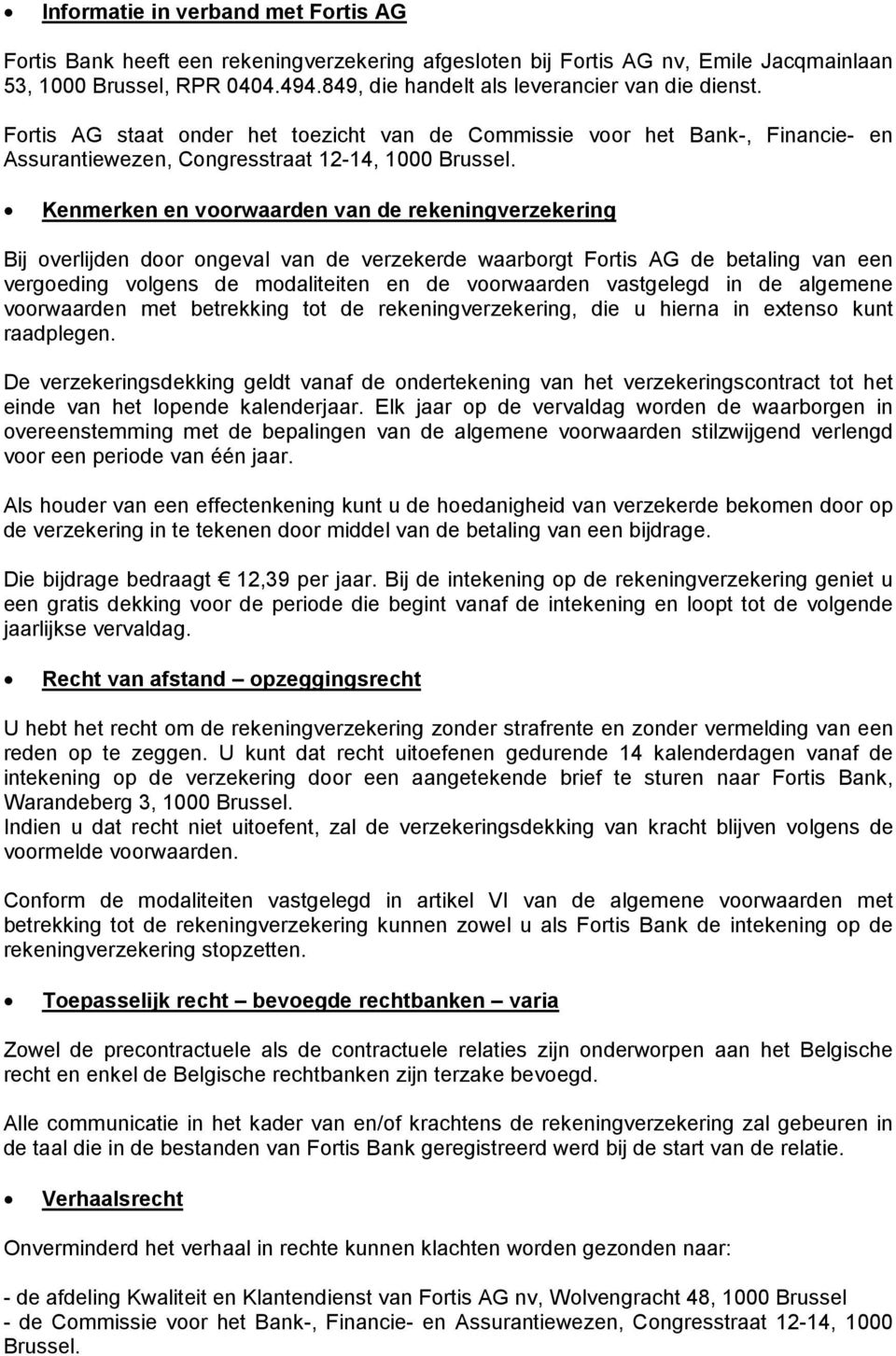 Kenmerken en voorwaarden van de rekeningverzekering Bij overlijden door ongeval van de verzekerde waarborgt Fortis AG de betaling van een vergoeding volgens de modaliteiten en de voorwaarden