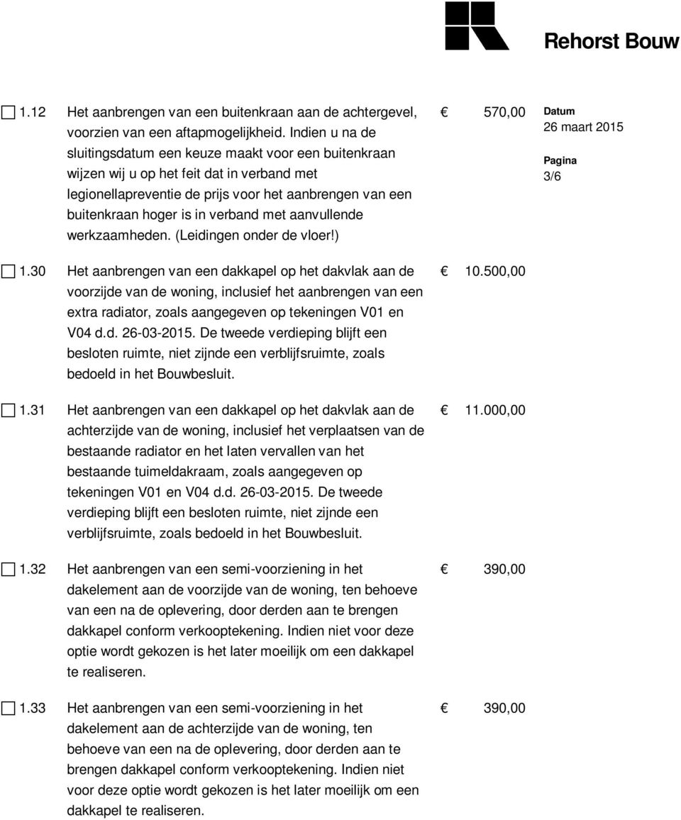 in verband met aanvullende werkzaamheden. (Leidingen onder de vloer!) 1.30 Het aanbrengen van een dakkapel op het dakvlak aan de 10.