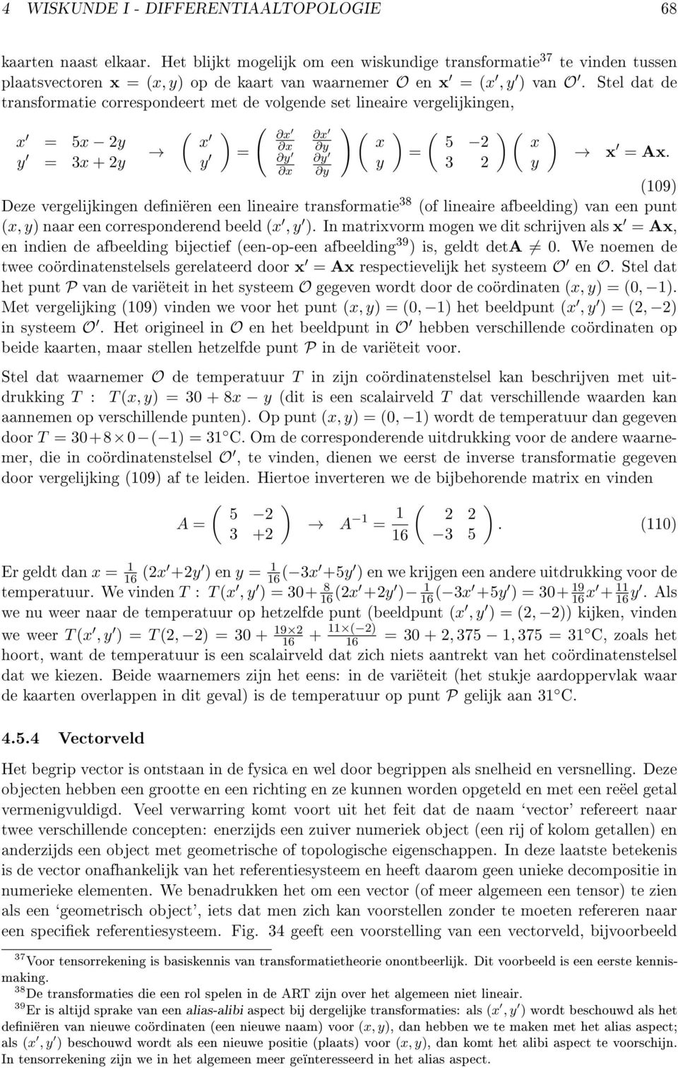 Stel dat de transformatie correspondeert met de volgende set lineaire vergelijkingen, x = 5x 2y y = 3x + 2y ( x y = ( x x y x x y y y ( x y = ( 5 2 3 2 ( x y x = Ax.