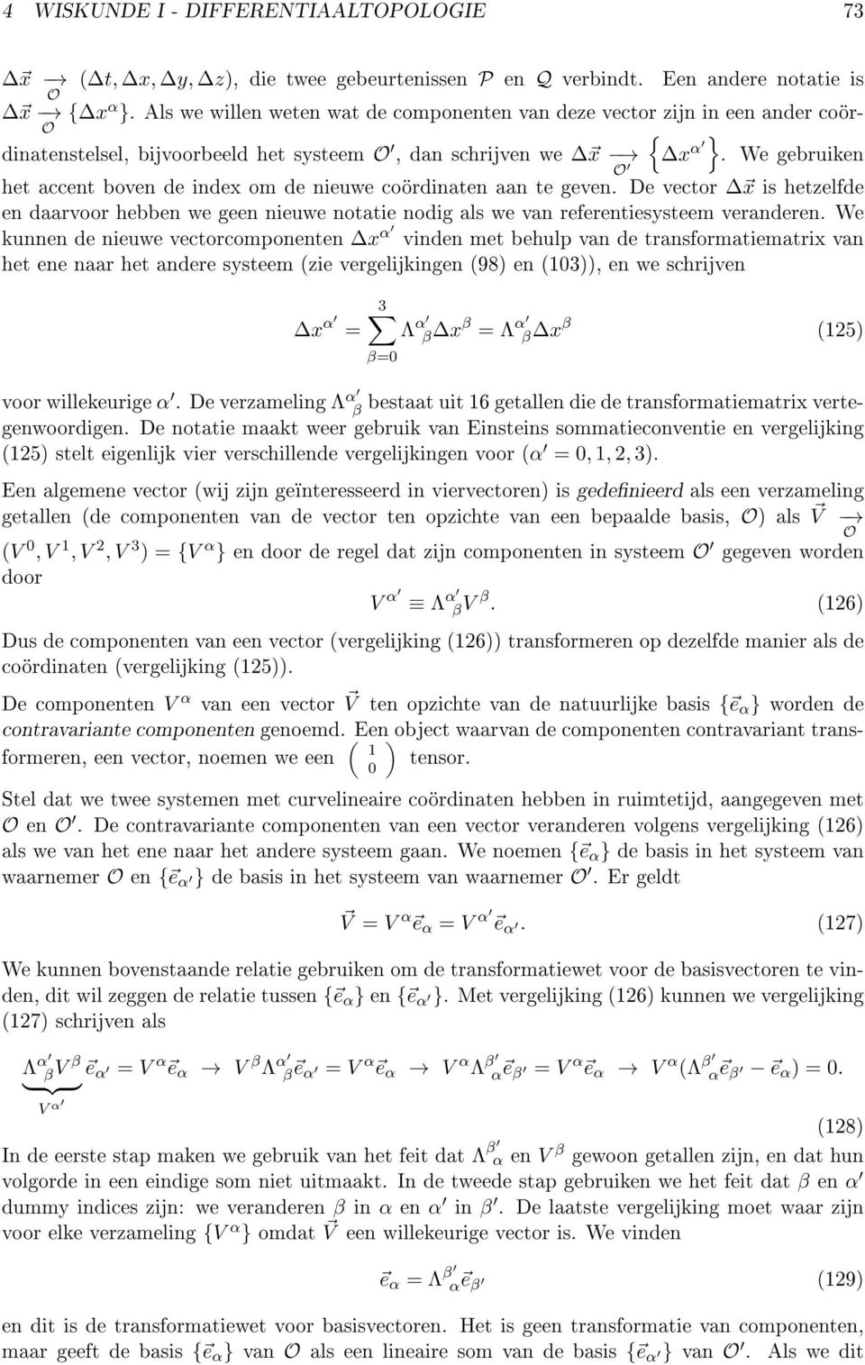 We gebruiken O { O het accent boven de index om de nieuwe coördinaten aan te geven. De vector x is hetzelfde en daarvoor hebben we geen nieuwe notatie nodig als we van referentiesysteem veranderen.
