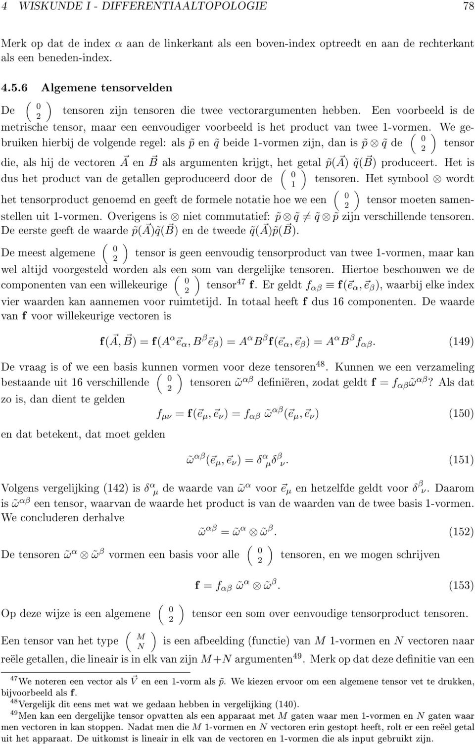 We gebruiken hierbij de volgende regel: als p en q beide 1-vormen zijn, dan is p q de ( 0 2 tensor die, als hij de vectoren A en B als argumenten krijgt, het getal p( A q( B produceert.