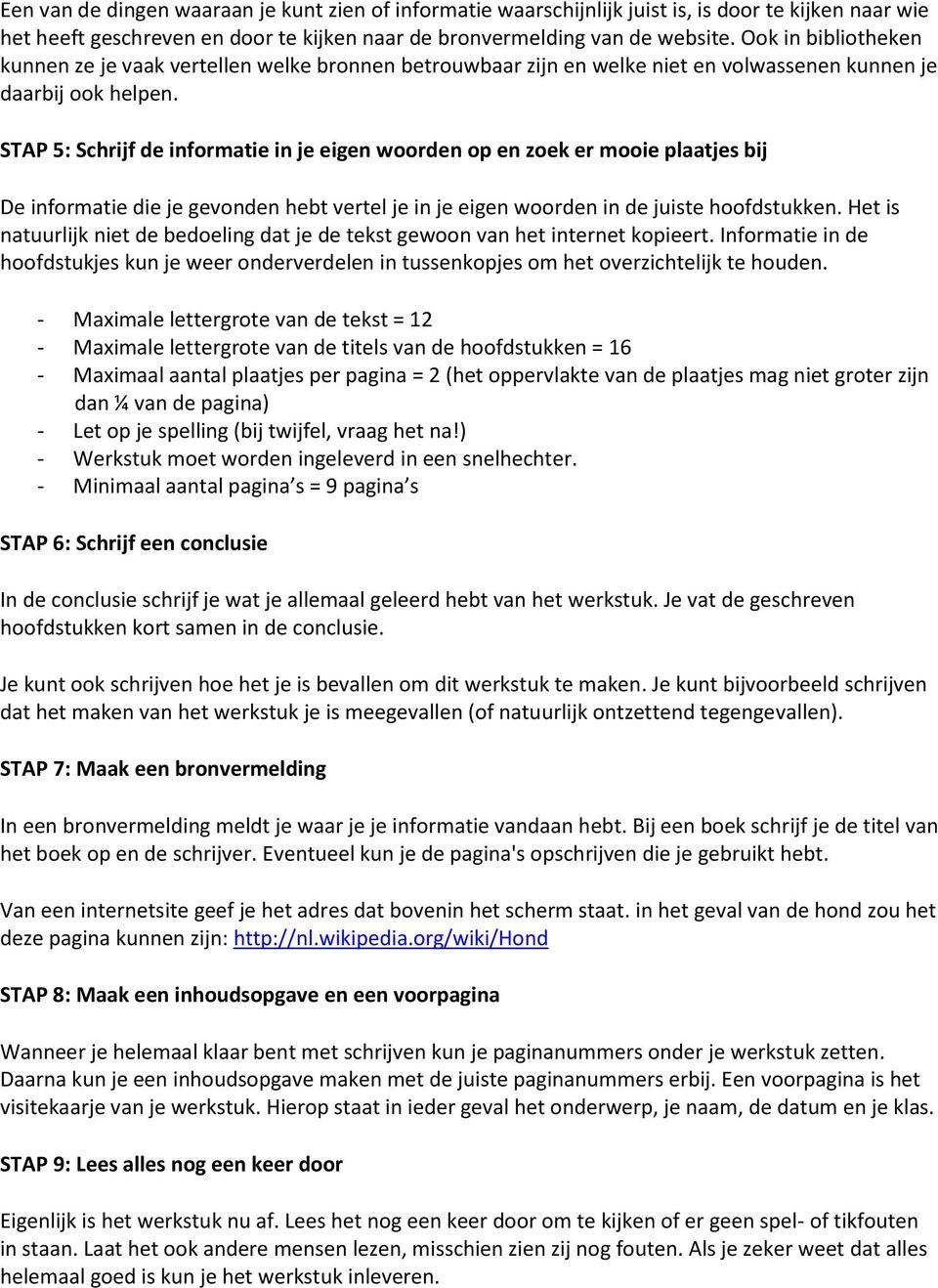 STAP 5: Schrijf de informatie in je eigen woorden op en zoek er mooie plaatjes bij De informatie die je gevonden hebt vertel je in je eigen woorden in de juiste hoofdstukken.