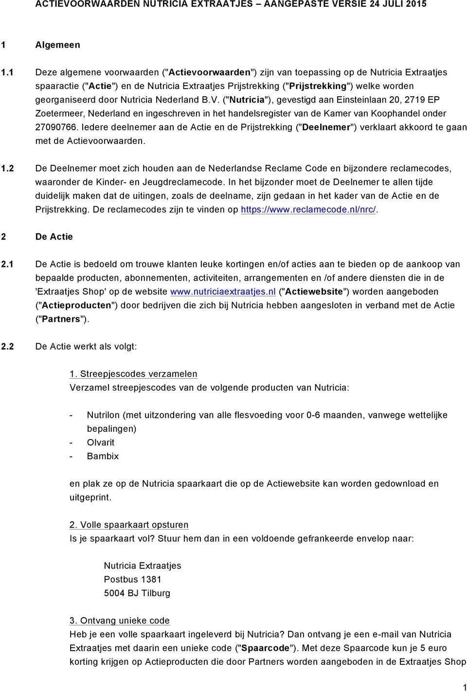 georganiseerd door Nutricia Nederland B.V. ("Nutricia"), gevestigd aan Einsteinlaan 20, 2719 EP Zoetermeer, Nederland en ingeschreven in het handelsregister van de Kamer van Koophandel onder 27090766.