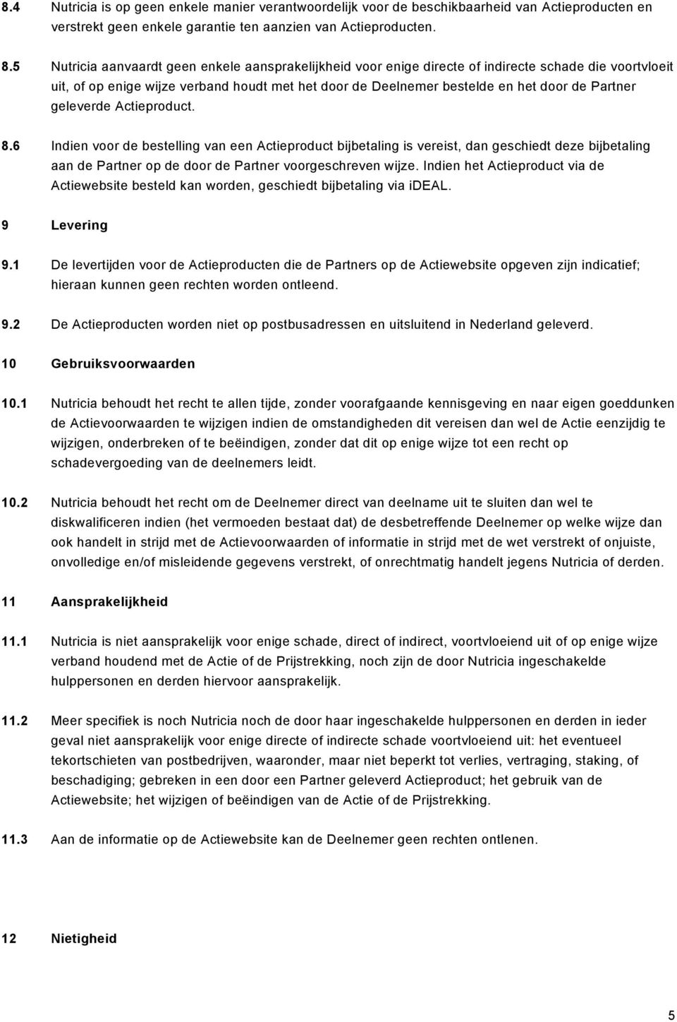 Partner geleverde Actieproduct. 8.6 Indien voor de bestelling van een Actieproduct bijbetaling is vereist, dan geschiedt deze bijbetaling aan de Partner op de door de Partner voorgeschreven wijze.