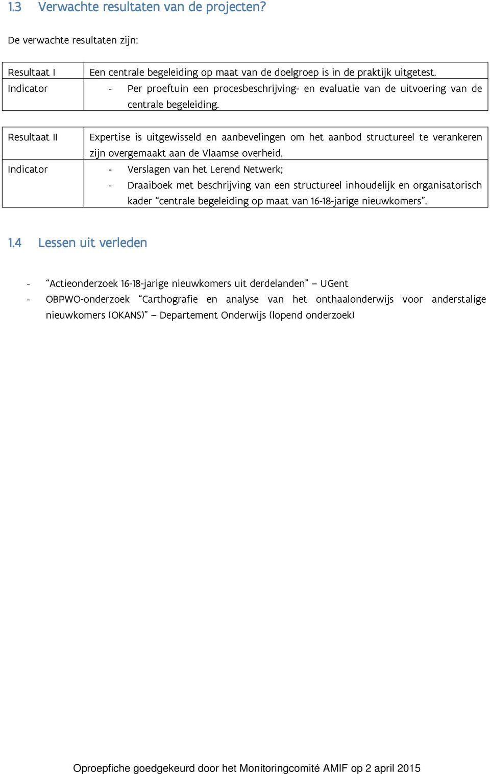 Resultaat II Expertise is uitgewisseld en aanbevelingen om het aanbod structureel te verankeren zijn overgemaakt aan de Vlaamse overheid.