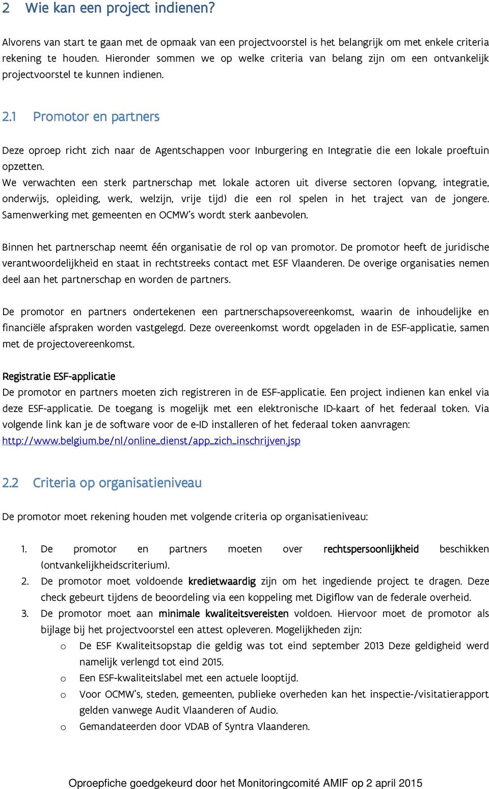 1 Promotor en partners rs Deze oproep richt zich naar de Agentschappen voor Inburgering en Integratie die een lokale proeftuin opzetten.