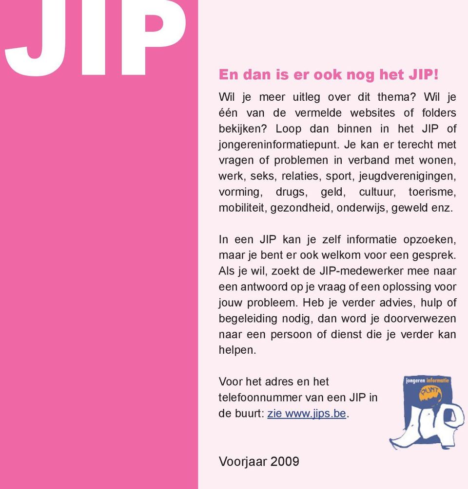 In een JIP kan je zelf informatie opzoeken, maar je bent er ook welkom voor een gesprek. Als je wil, zoekt de JIP-medewerker mee naar een antwoord op je vraag of een oplossing voor jouw probleem.