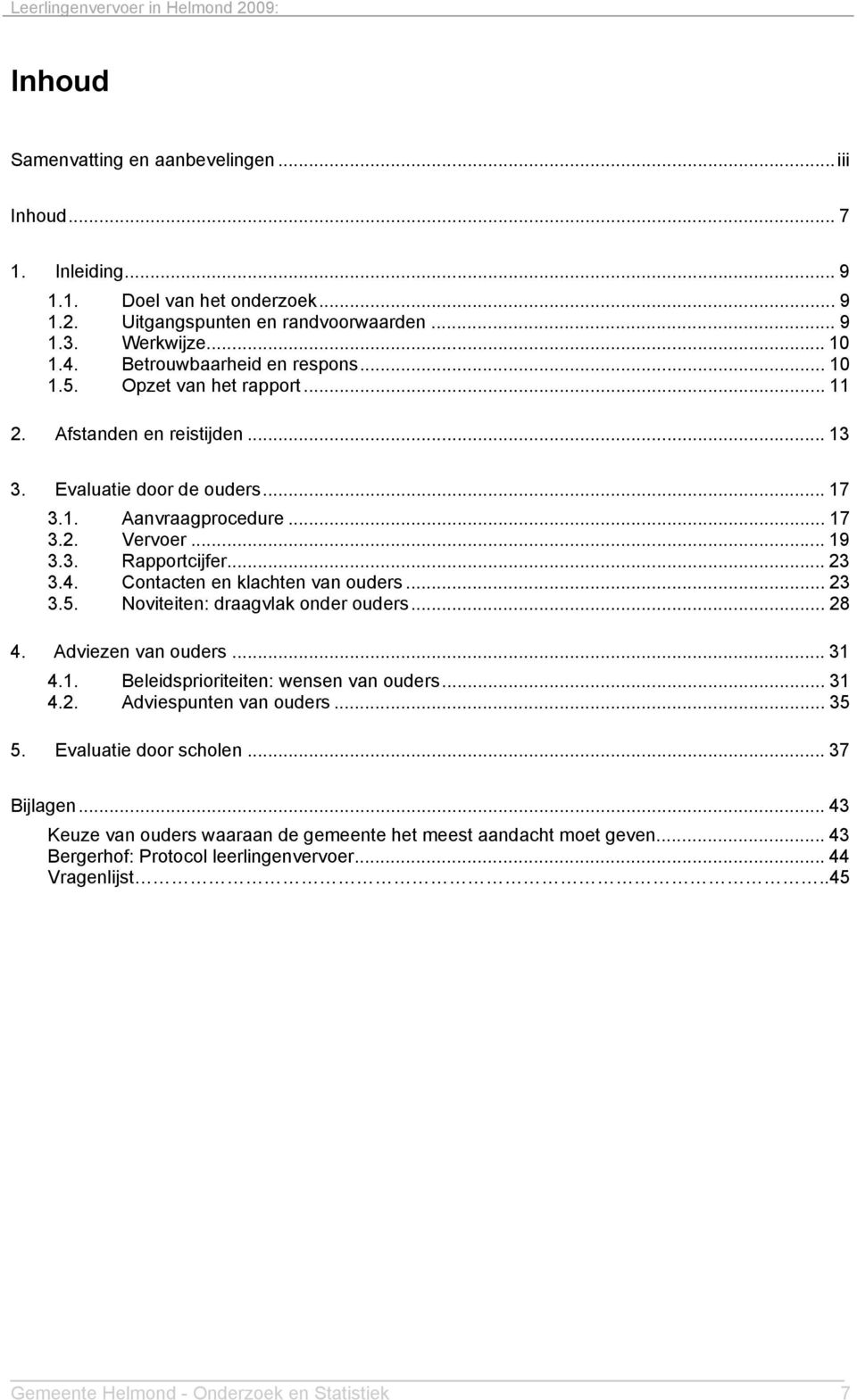 .. 23 3.4. Contacten en klachten van ouders... 23 3.5. Noviteiten: draagvlak onder ouders... 28 4. Adviezen van ouders... 31 4.1. Beleidsprioriteiten: wensen van ouders... 31 4.2. Adviespunten van ouders.