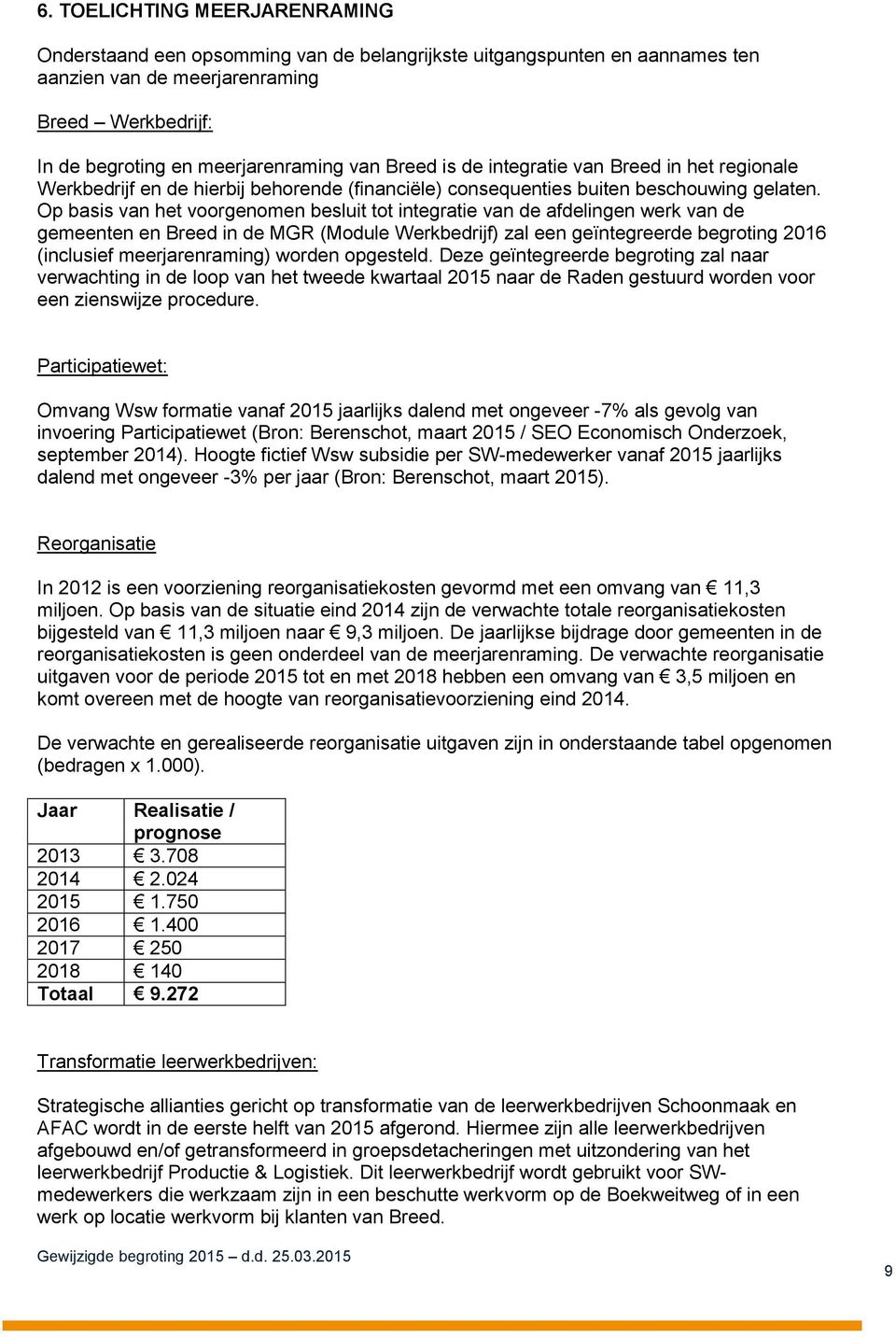 Op basis van het voorgenomen besluit tot integratie van de afdelingen werk van de gemeenten en Breed in de MGR (Module Werkbedrijf) zal een geïntegreerde begroting 2016 (inclusief meerjarenraming)