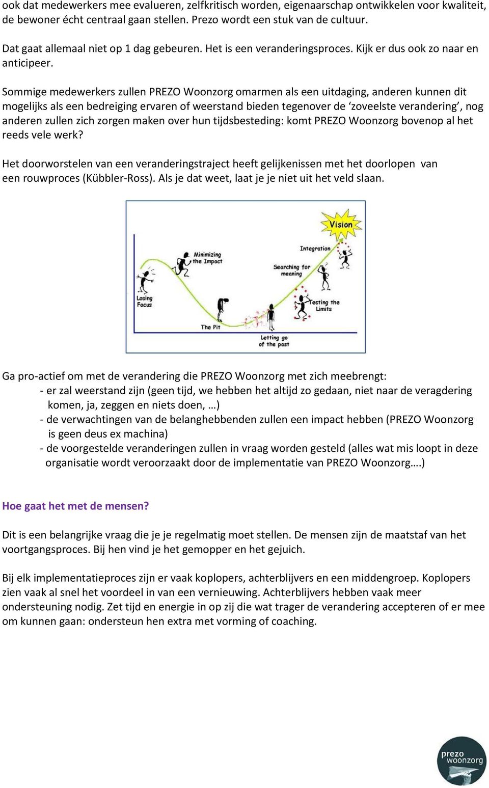 Sommige medewerkers zullen PREZO Woonzorg omarmen als een uitdaging, anderen kunnen dit mogelijks als een bedreiging ervaren of weerstand bieden tegenover de zoveelste verandering, nog anderen zullen