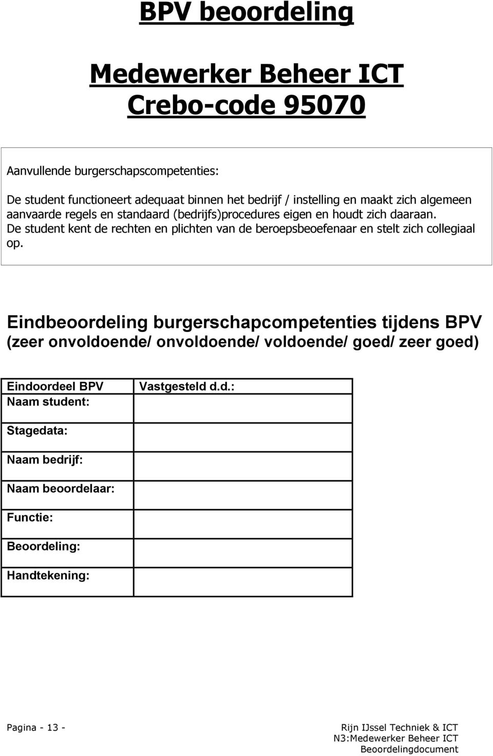 De student kent de rechten en plichten van de beroepsbeoefenaar en stelt zich collegiaal op.