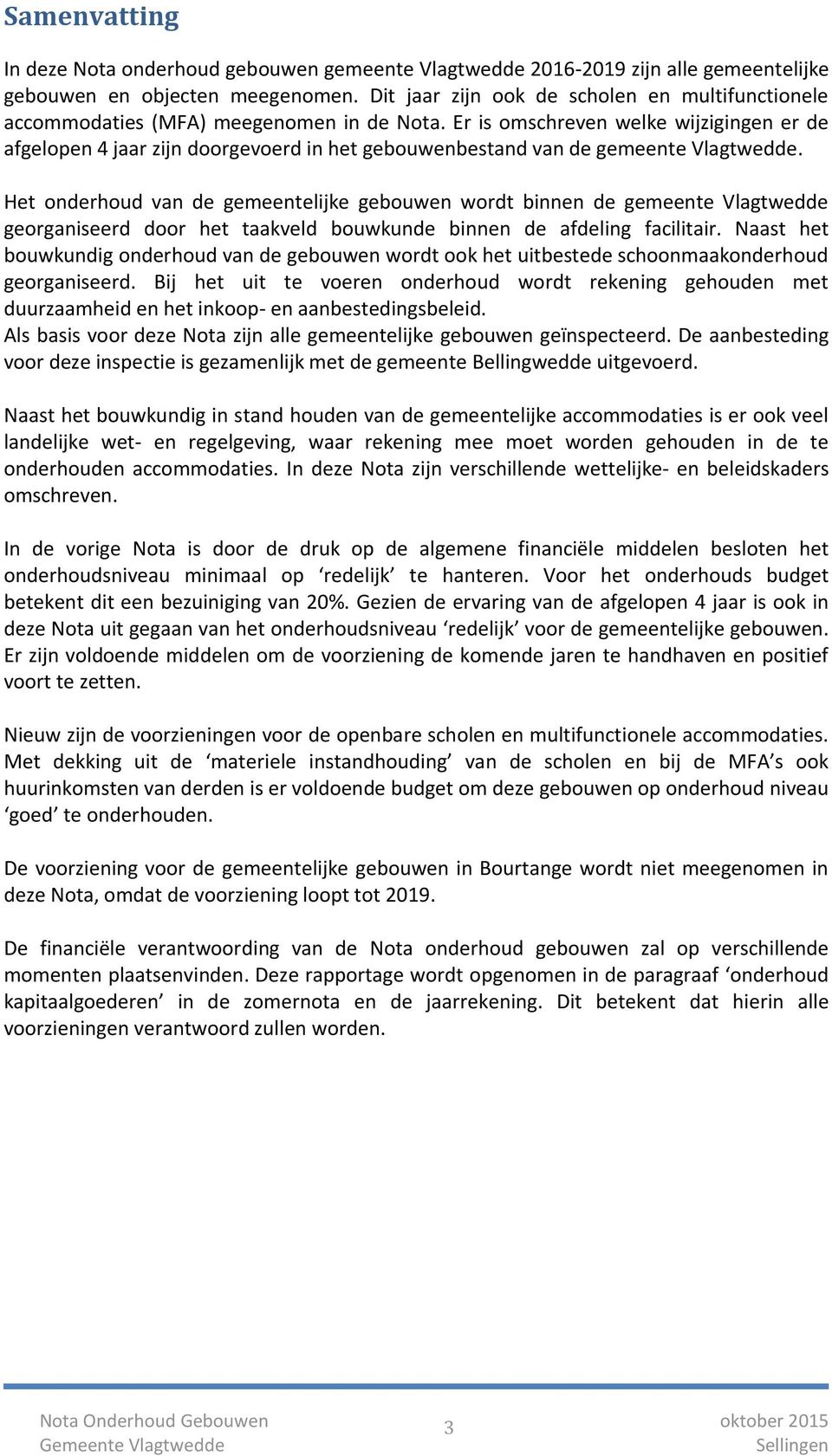 Er is omschreven welke wijzigingen er de afgelopen 4 jaar zijn doorgevoerd in het gebouwenbestand van de gemeente Vlagtwedde.
