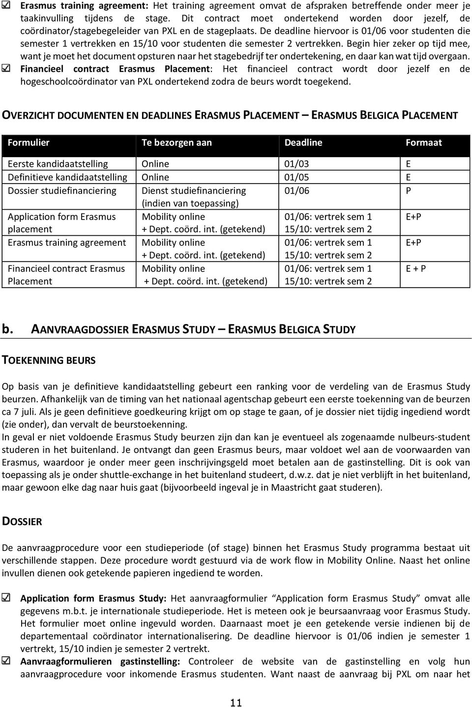 De deadline hiervoor is 01/06 voor studenten die semester 1 vertrekken en 15/10 voor studenten die semester 2 vertrekken.