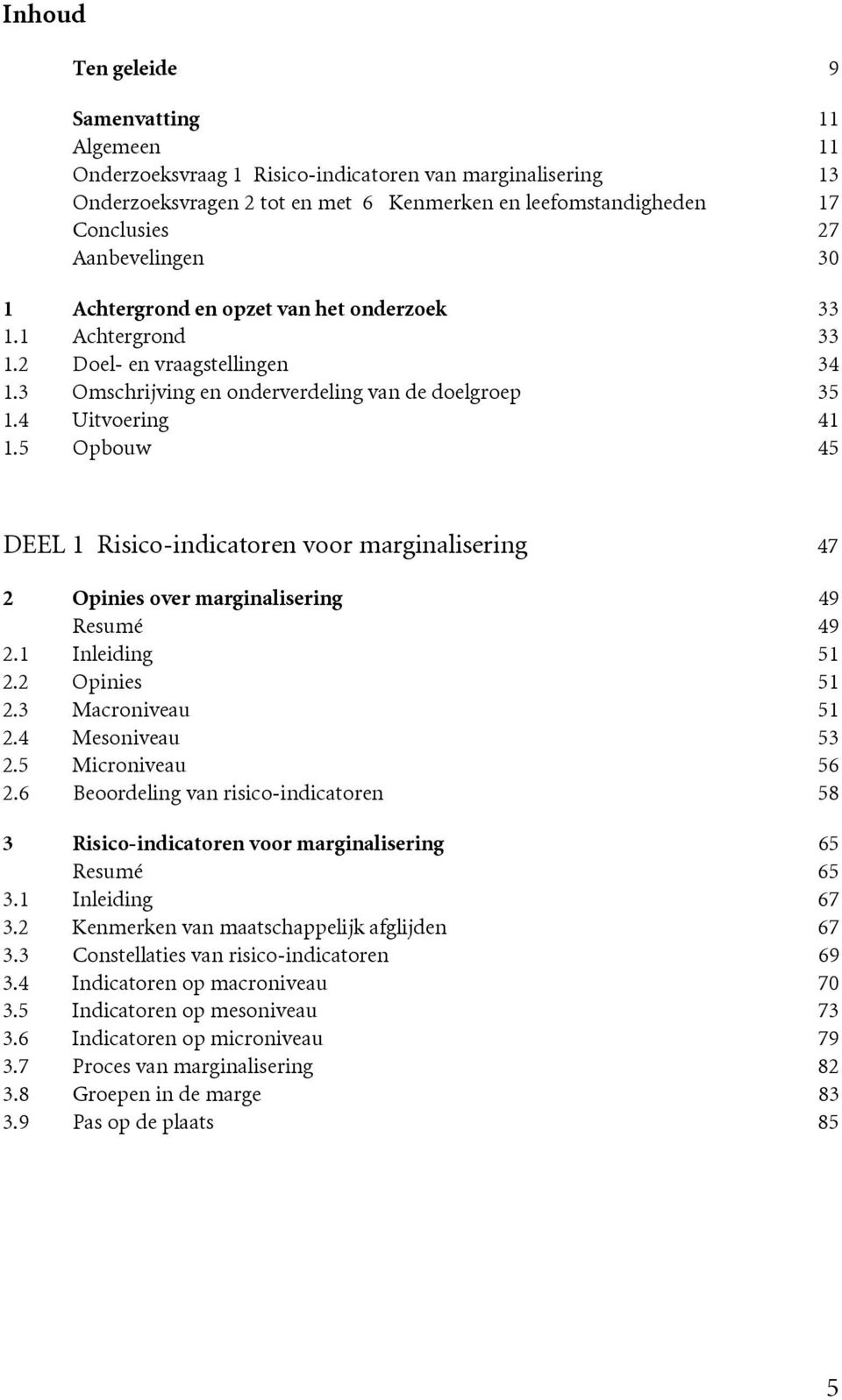 5 Opbouw 45 DEEL 1 Risico-indicatoren voor marginalisering 47 2 Opinies over marginalisering 49 Resumé 49 2.1 Inleiding 51 2.2 Opinies 51 2.3 Macroniveau 51 2.4 Mesoniveau 53 2.5 Microniveau 56 2.