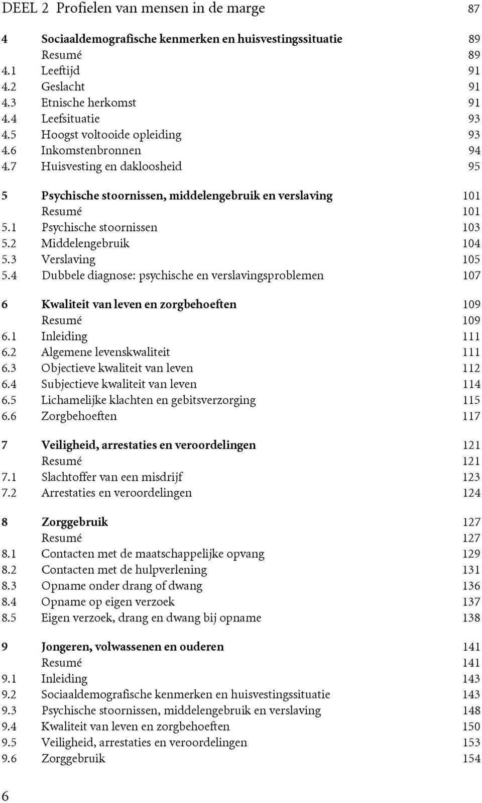 2 Middelengebruik 104 5.3 Verslaving 105 5.4 Dubbele diagnose: psychische en verslavingsproblemen 107 6 Kwaliteit van leven en zorgbehoeften 109 Resumé 109 6.1 Inleiding 111 6.