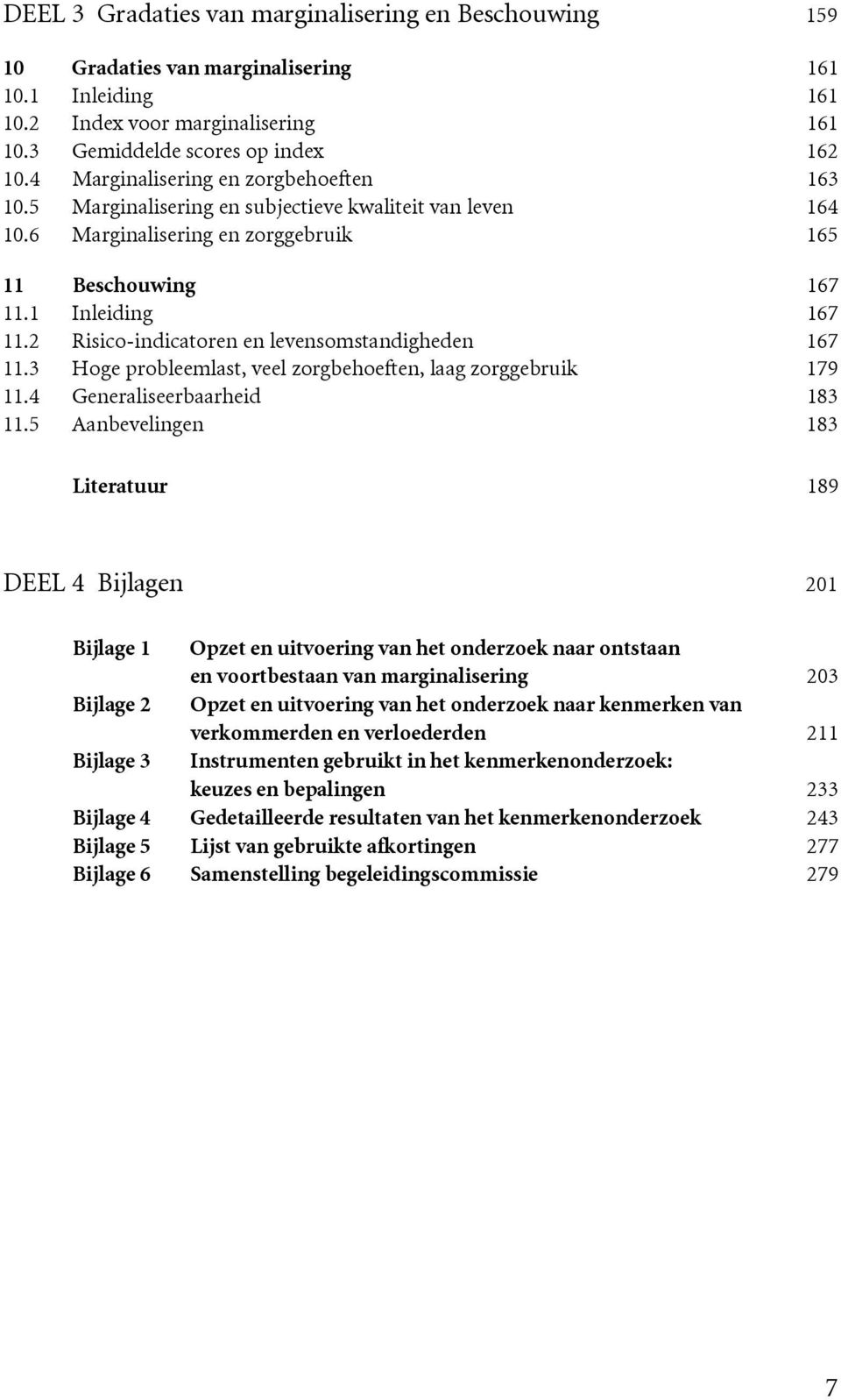 2 Risico-indicatoren en levensomstandigheden 167 11.3 Hoge probleemlast, veel zorgbehoeften, laag zorggebruik 179 11.4 Generaliseerbaarheid 183 11.