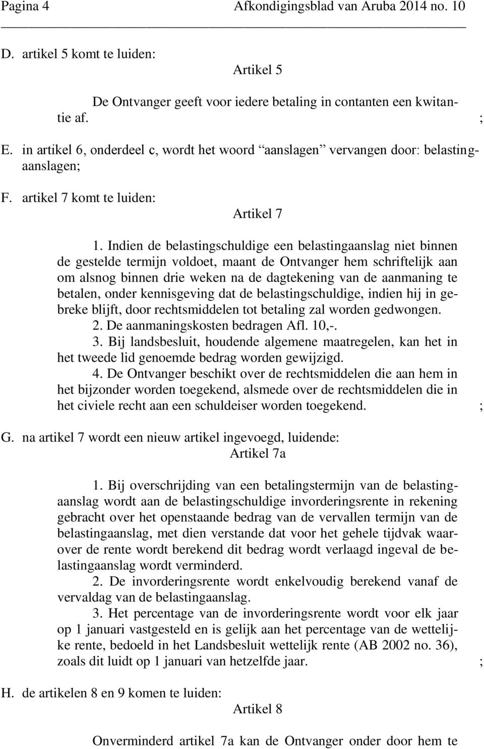 Indien de belastingschuldige een belastingaanslag niet binnen de gestelde termijn voldoet, maant de Ontvanger hem schriftelijk aan om alsnog binnen drie weken na de dagtekening van de aanmaning te