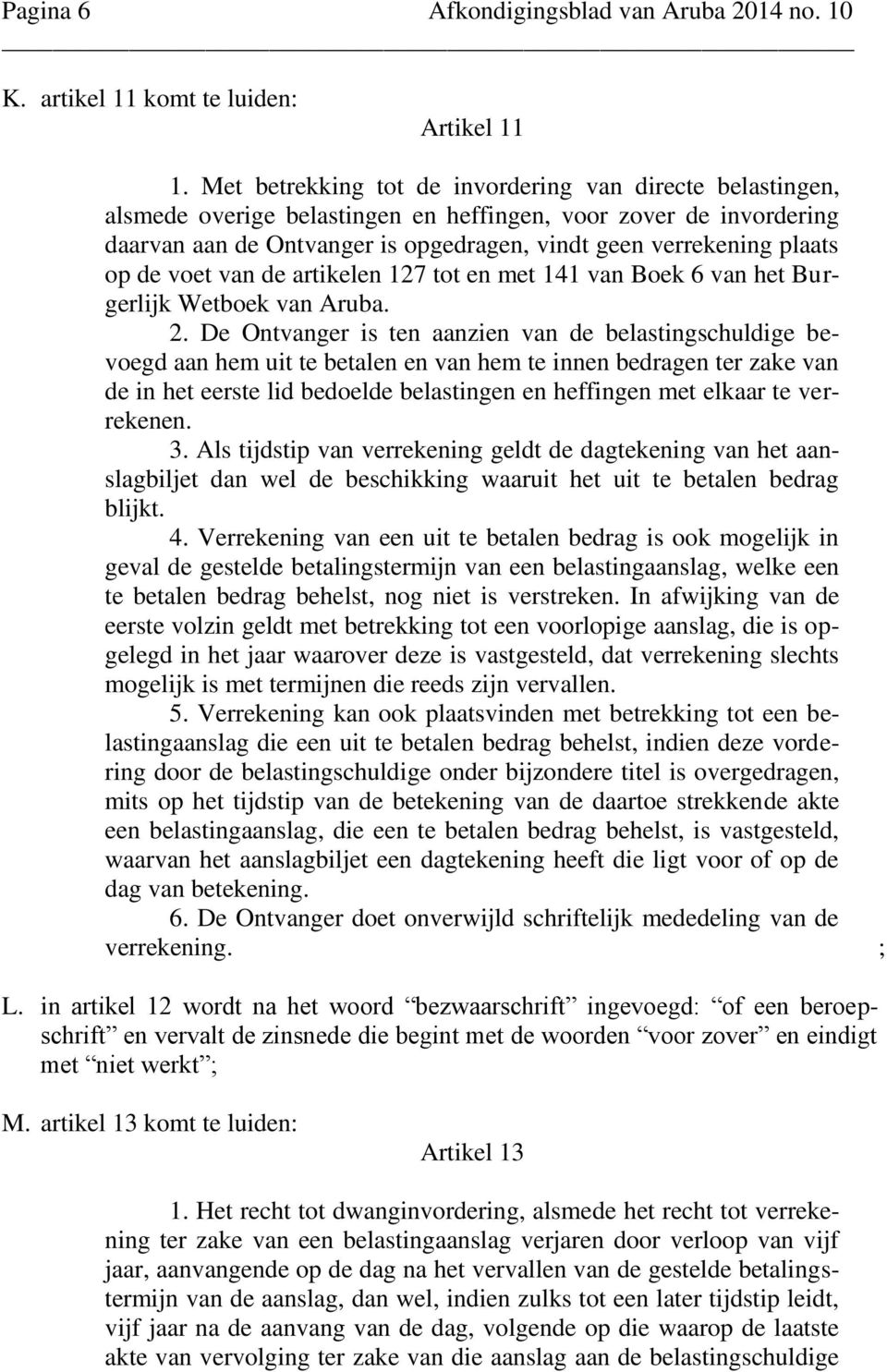 de voet van de artikelen 127 tot en met 141 van Boek 6 van het Burgerlijk Wetboek van Aruba. 2.