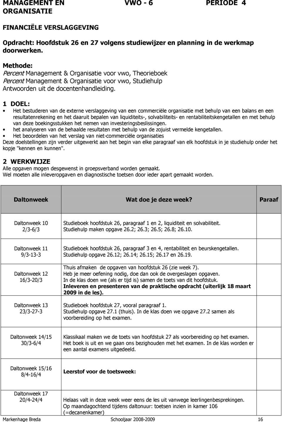 1 DOEL: Het bestuderen van de externe verslaggeving van een commerciële organisatie met behulp van een balans en een resultatenrekening en het daaruit bepalen van liquiditeits-, solvabiliteits- en