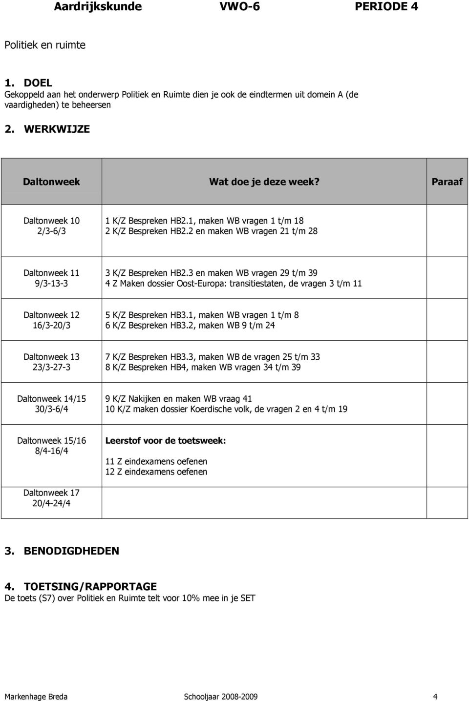 3 en maken WB vragen 29 t/m 39 4 Z Maken dossier Oost-Europa: transitiestaten, de vragen 3 t/m 11 5 K/Z Bespreken HB3.1, maken WB vragen 1 t/m 8 6 K/Z Bespreken HB3.