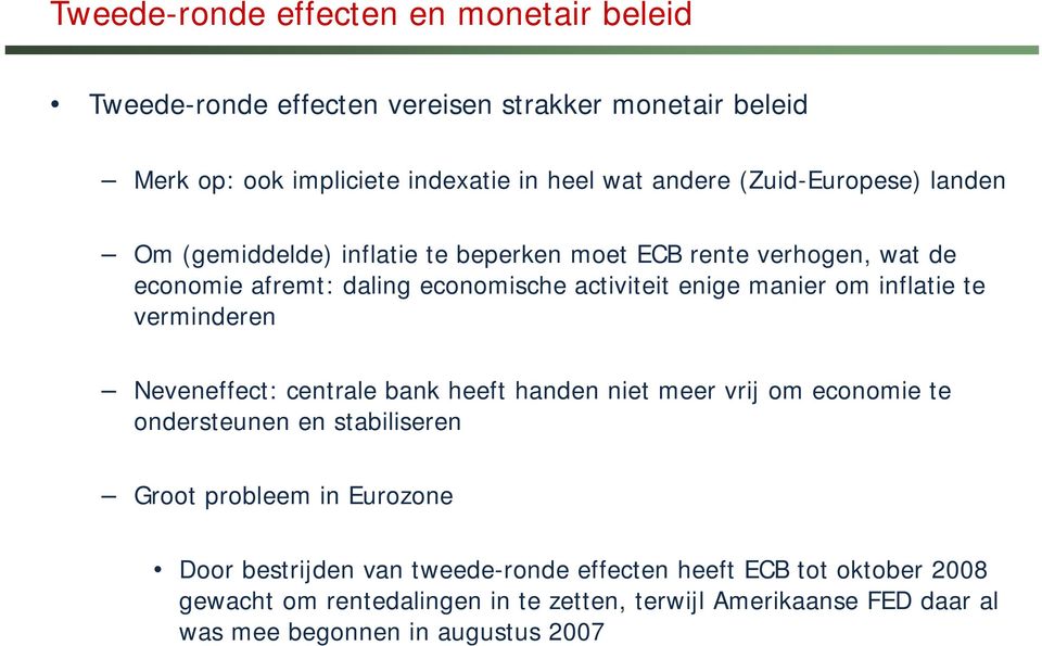 inflatie te verminderen Neveneffect: centrale bank heeft handen niet meer vrij om economie te ondersteunen en stabiliseren Groot probleem in Eurozone Door