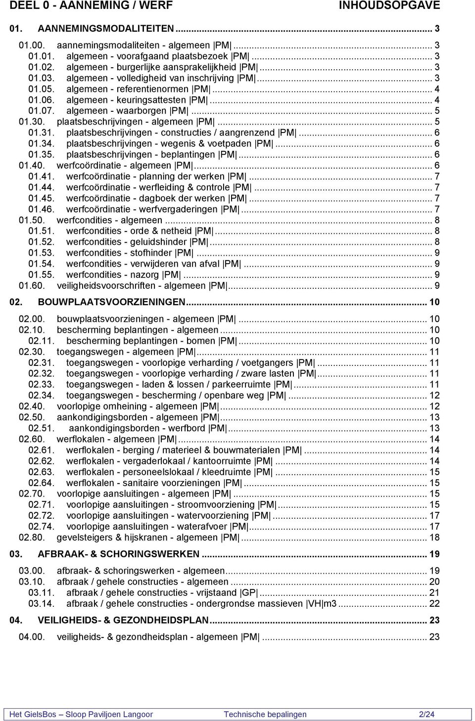 algemeen - waarborgen PM... 5 01.30. plaatsbeschrijvingen - algemeen PM... 5 01.31. plaatsbeschrijvingen - constructies / aangrenzend PM... 6 01.34. plaatsbeschrijvingen - wegenis & voetpaden PM.