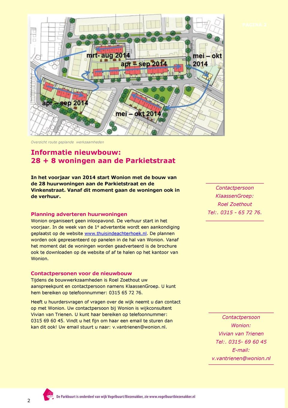 In de week van de 1 e advertentie wordt een aankondiging geplaatst op de website www.thuisindeachterhoek.nl. De plannen worden ook gepresenteerd op panelen in de hal van Wonion.