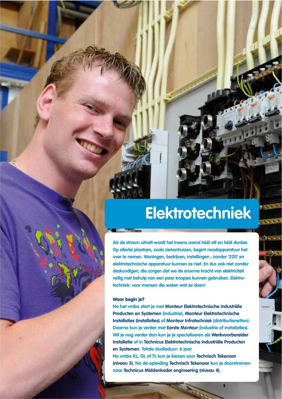 En dus ook niet zonder deskundigen, die zorgen dat we de enorme kracht van elektriciteit veilig met behulp van een paar knopjes kunnen gebruiken. Elektrotechniek: voor mensen die weten wat ze doen!