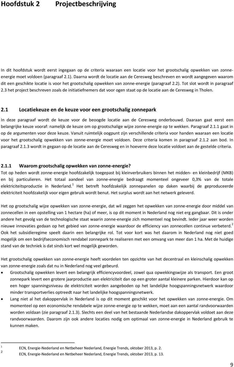 Tot slot wordt in paragraaf 2.3 het project beschreven zoals de initiatiefnemers dat voor ogen staat op de locatie aan de Ceresweg in Tholen. 2.1 Locatiekeuze en de keuze voor een grootschalig zonnepark In deze paragraaf wordt de keuze voor de beoogde locatie aan de Ceresweg onderbouwd.