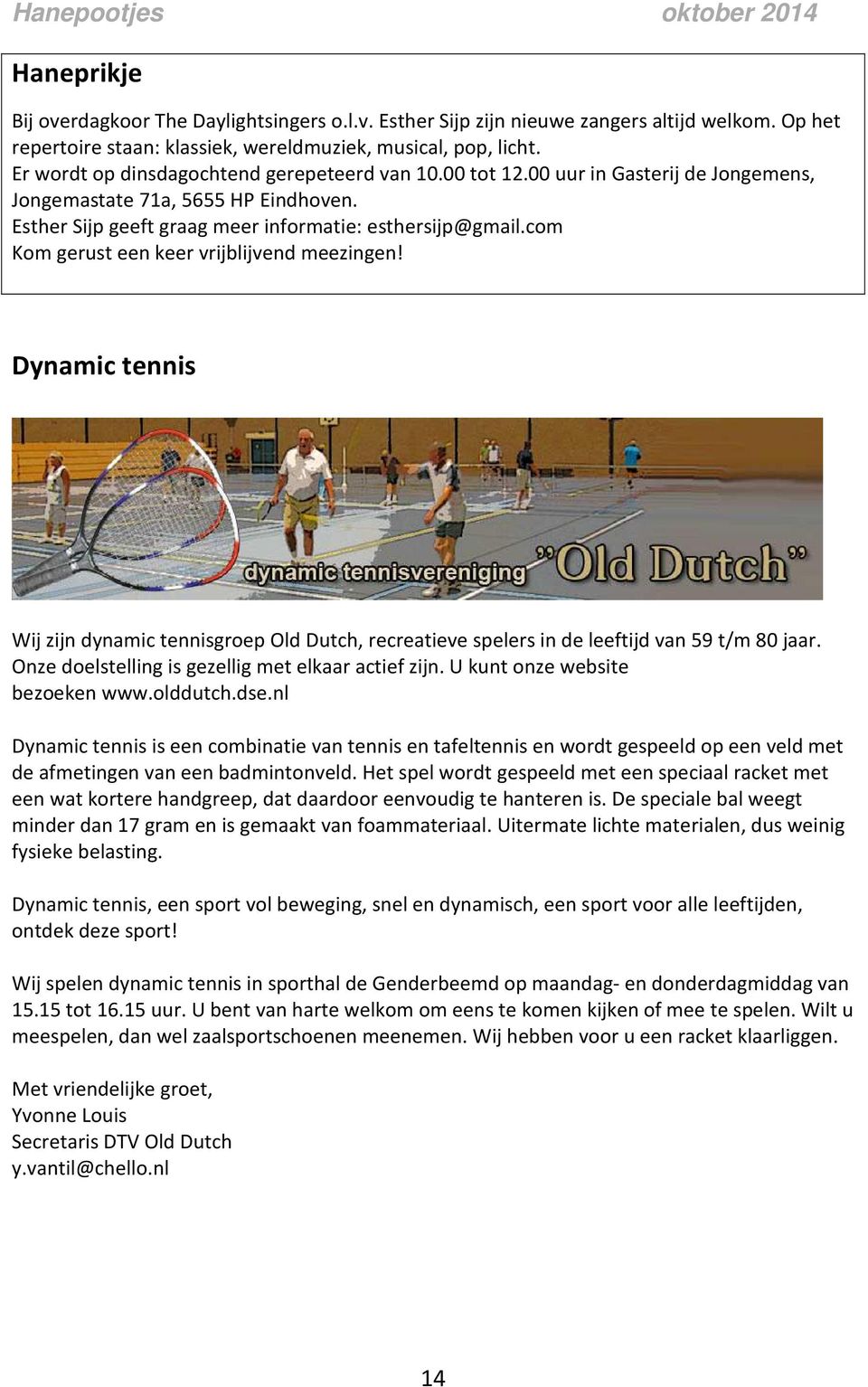 com Kom gerust een keer vrijblijvend meezingen! Dynamic tennis Wij zijn dynamic tennisgroep Old Dutch, recreatieve spelers in de leeftijd van 59 t/m 80 jaar.