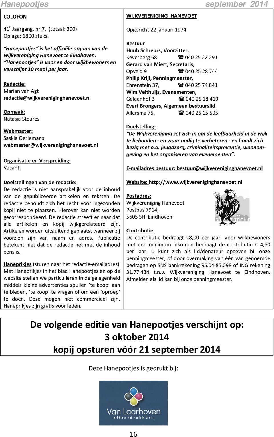 nl Opmaak: Natasja Steures Webmaster: Saskia Oerlemans webmaster@wijkvereniginghanevoet.nl Organisatie en Verspreiding: Vacant.