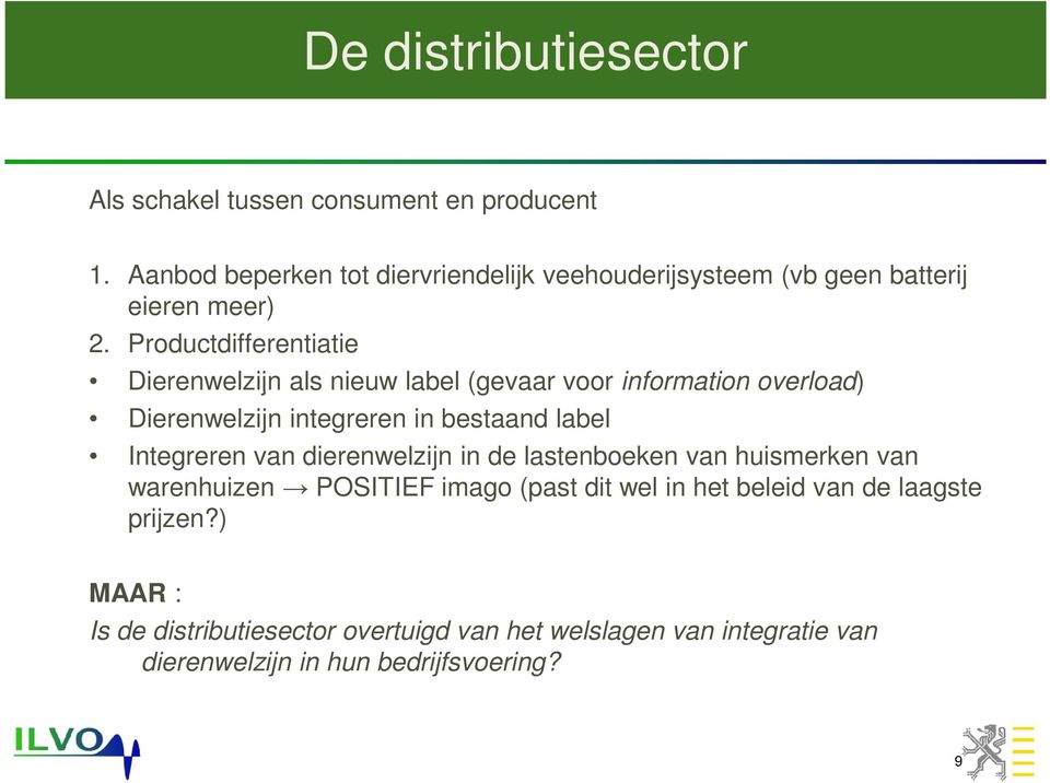 Productdifferentiatie Dierenwelzijn als nieuw label (gevaar voor information overload) Dierenwelzijn integreren in bestaand label