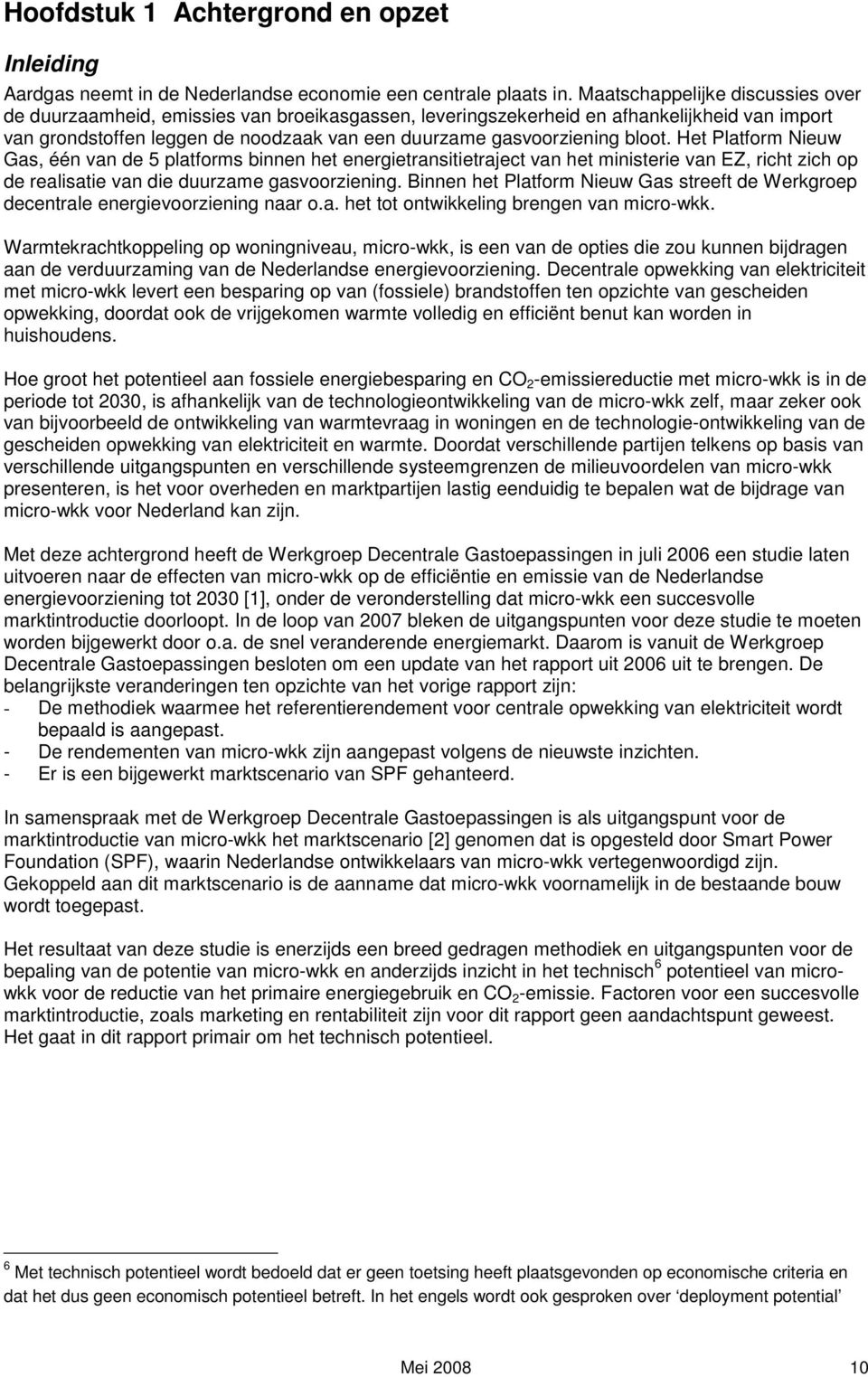 bloot. Het Platform Nieuw Gas, één van de 5 platforms binnen het energietransitietraject van het ministerie van EZ, richt zich op de realisatie van die duurzame gasvoorziening.