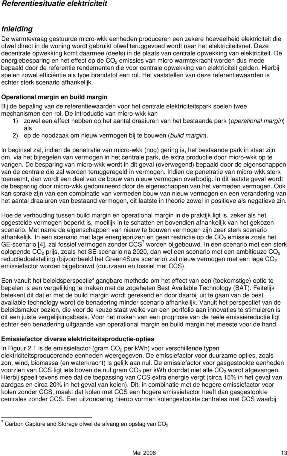 De energiebesparing en het effect op de CO 2 emissies van micro warmtekracht worden dus mede bepaald door de referentie rendementen die voor centrale opwekking van elektriciteit gelden.