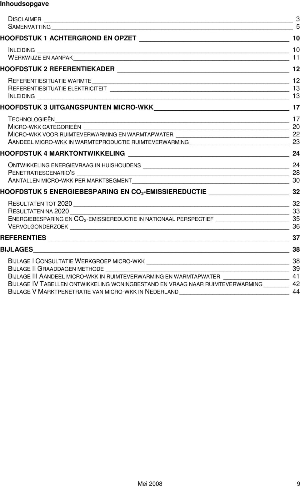 RUIMTEVERWARMING 23 HOOFDSTUK 4 MARKTONTWIKKELING 24 ONTWIKKELING ENERGIEVRAAG IN HUISHOUDENS 24 PENETRATIESCENARIO S 28 AANTALLEN MICRO-WKK PER MARKTSEGMENT 30 HOOFDSTUK 5 ENERGIEBESPARING EN CO 2