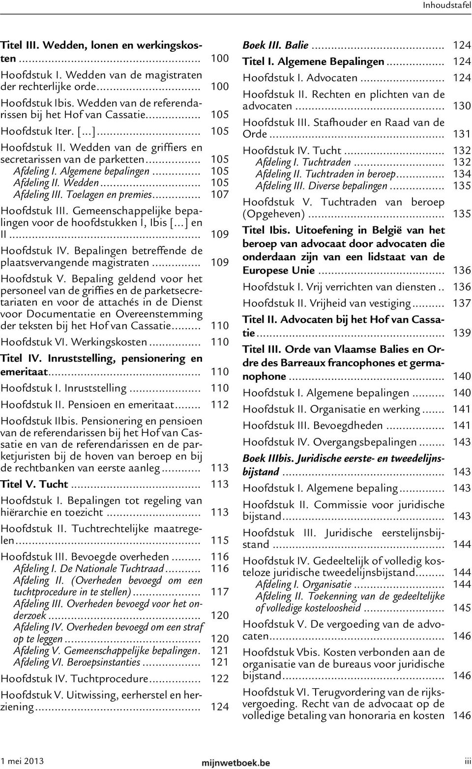 Toelagen en premies... 107 Hoofdstuk III. Gemeenschappelijke bepalingen voor de hoofdstukken I, Ibis [...] en II... 109 Hoofdstuk IV. Bepalingen betreffende de plaatsvervangende magistraten.