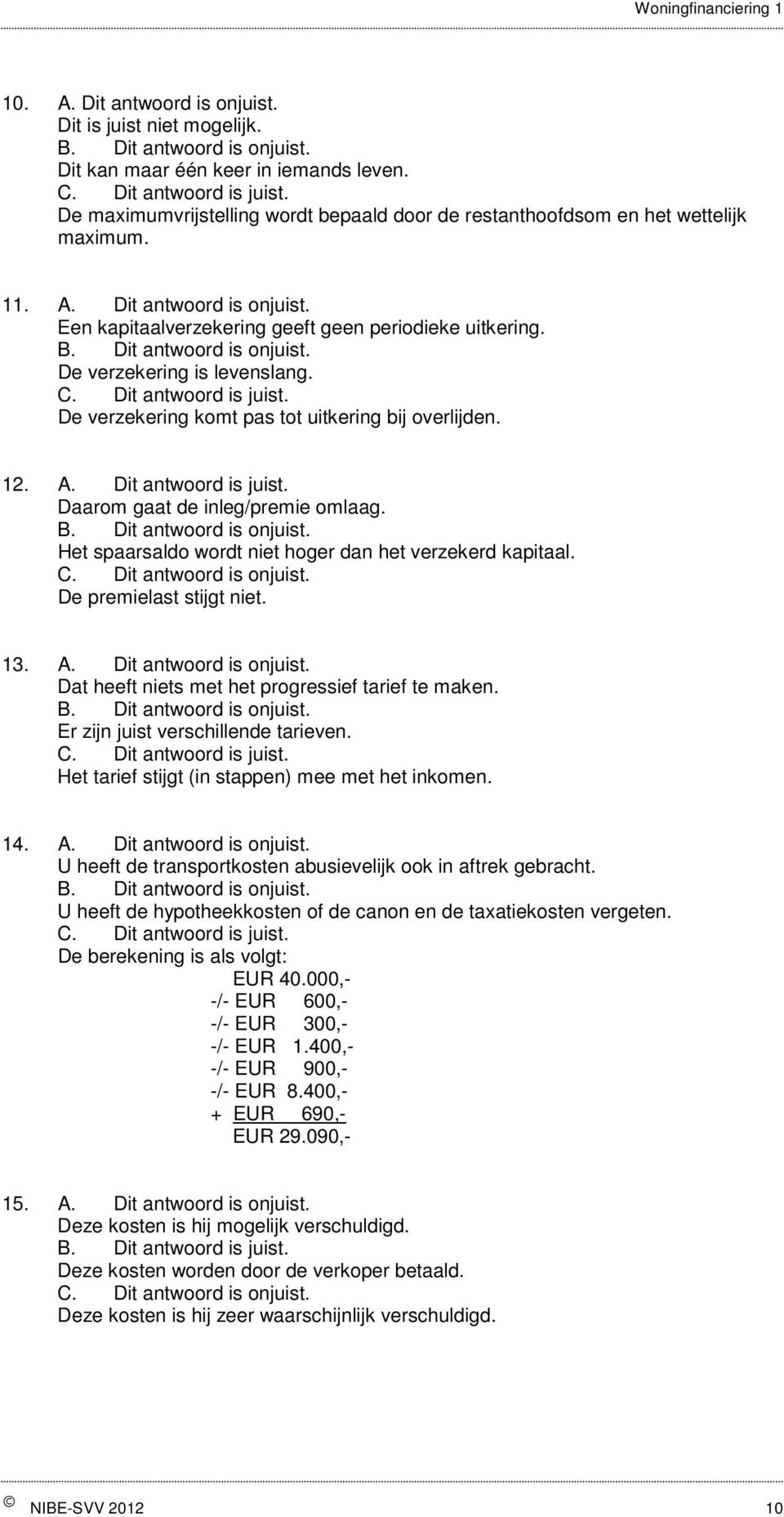 Het spaarsaldo wordt niet hoger dan het verzekerd kapitaal. De premielast stijgt niet. 13. A. Dit antwoord is onjuist. Dat heeft niets met het progressief tarief te maken.