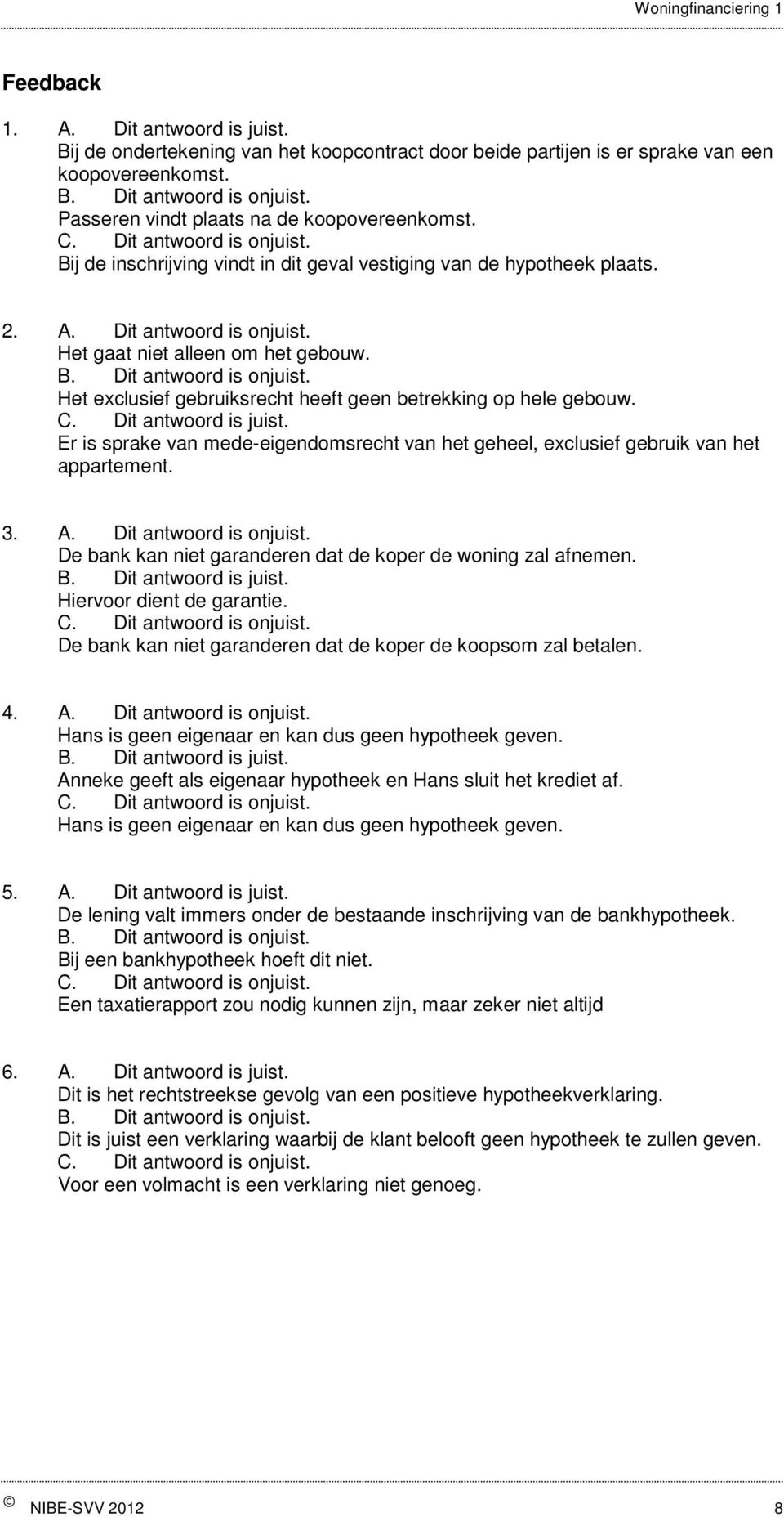 Het exclusief gebruiksrecht heeft geen betrekking op hele gebouw. Er is sprake van mede-eigendomsrecht van het geheel, exclusief gebruik van het appartement. 3. A. Dit antwoord is onjuist.