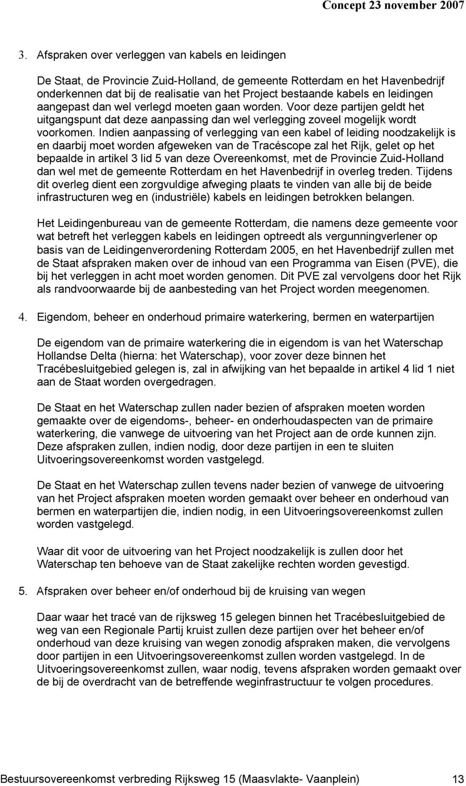 Indien aanpassing of verlegging van een kabel of leiding noodzakelijk is en daarbij moet worden afgeweken van de Tracéscope zal het Rijk, gelet op het bepaalde in artikel 3 lid 5 van deze