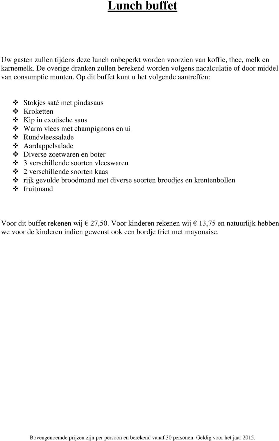 Op dit buffet kunt u het volgende aantreffen: Stokjes saté met pindasaus Kroketten Kip in exotische saus Warm vlees met champignons en ui Rundvleessalade Aardappelsalade Diverse