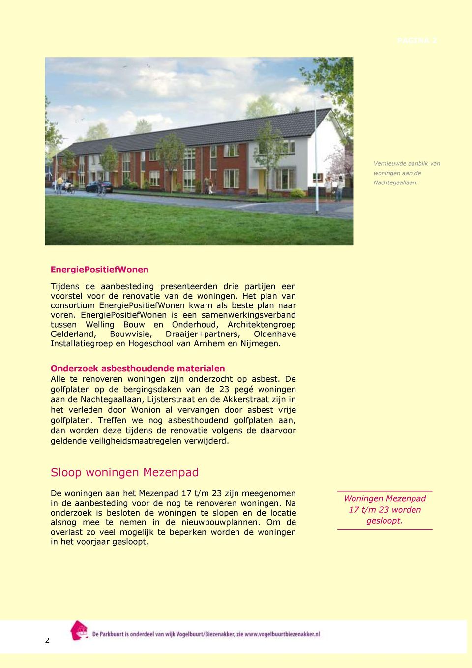 EnergiePositiefWonen is een samenwerkingsverband tussen Welling Bouw en Onderhoud, Architektengroep Gelderland, Bouwvisie, Draaijer+partners, Oldenhave Installatiegroep en Hogeschool van Arnhem en