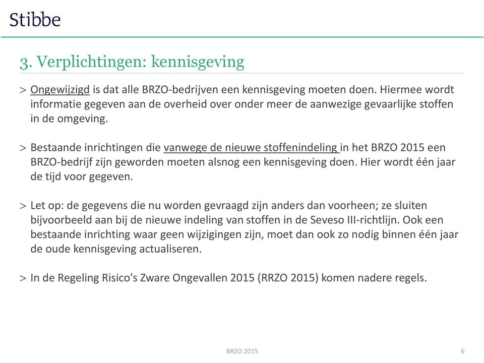 Bestaande inrichtingen die vanwege de nieuwe stoffenindeling in het BRZO 2015 een BRZO-bedrijf zijn geworden moeten alsnog een kennisgeving doen. Hier wordt één jaar de tijd voor gegeven.