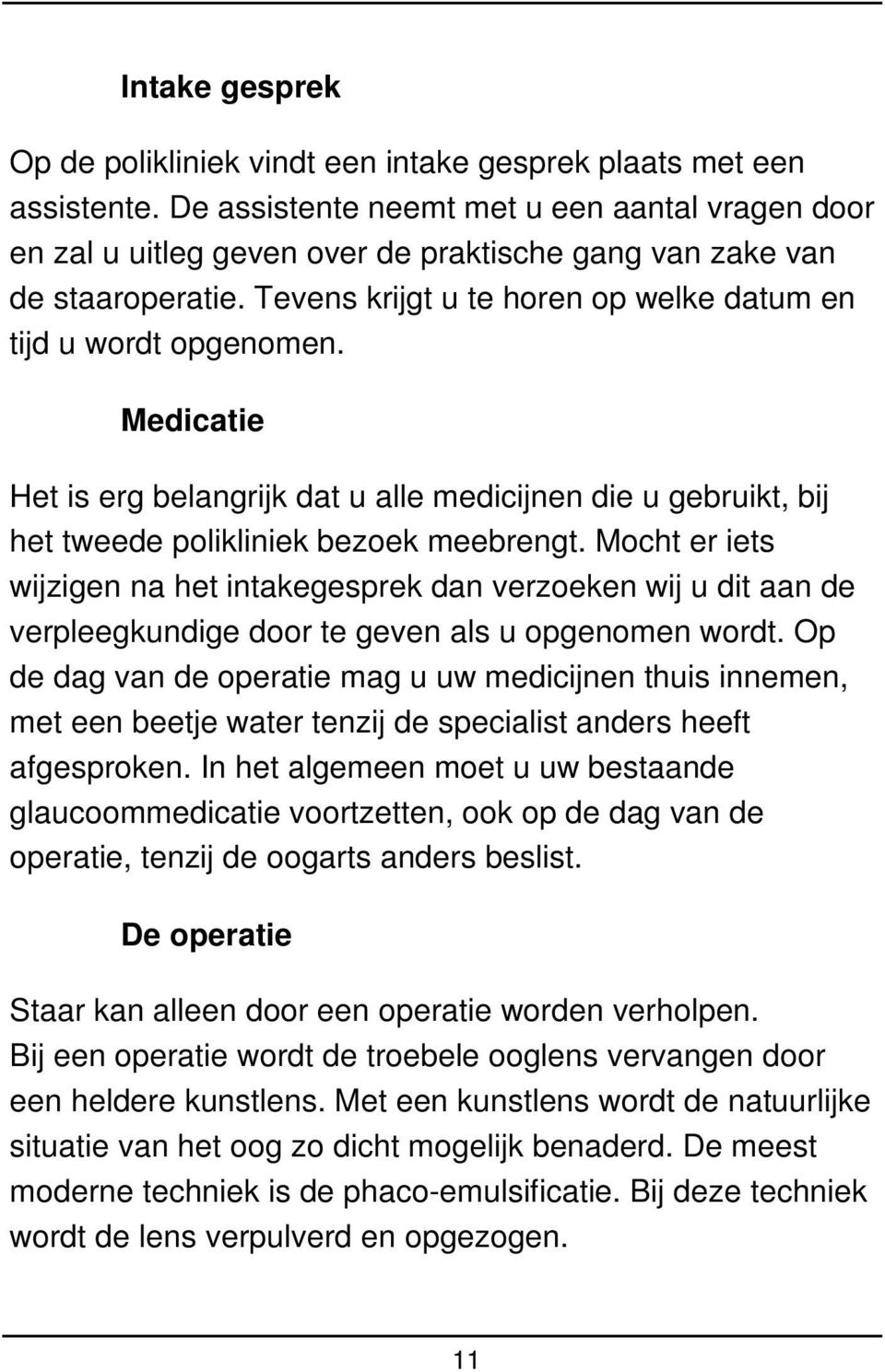 Medicatie Het is erg belangrijk dat u alle medicijnen die u gebruikt, bij het tweede polikliniek bezoek meebrengt.