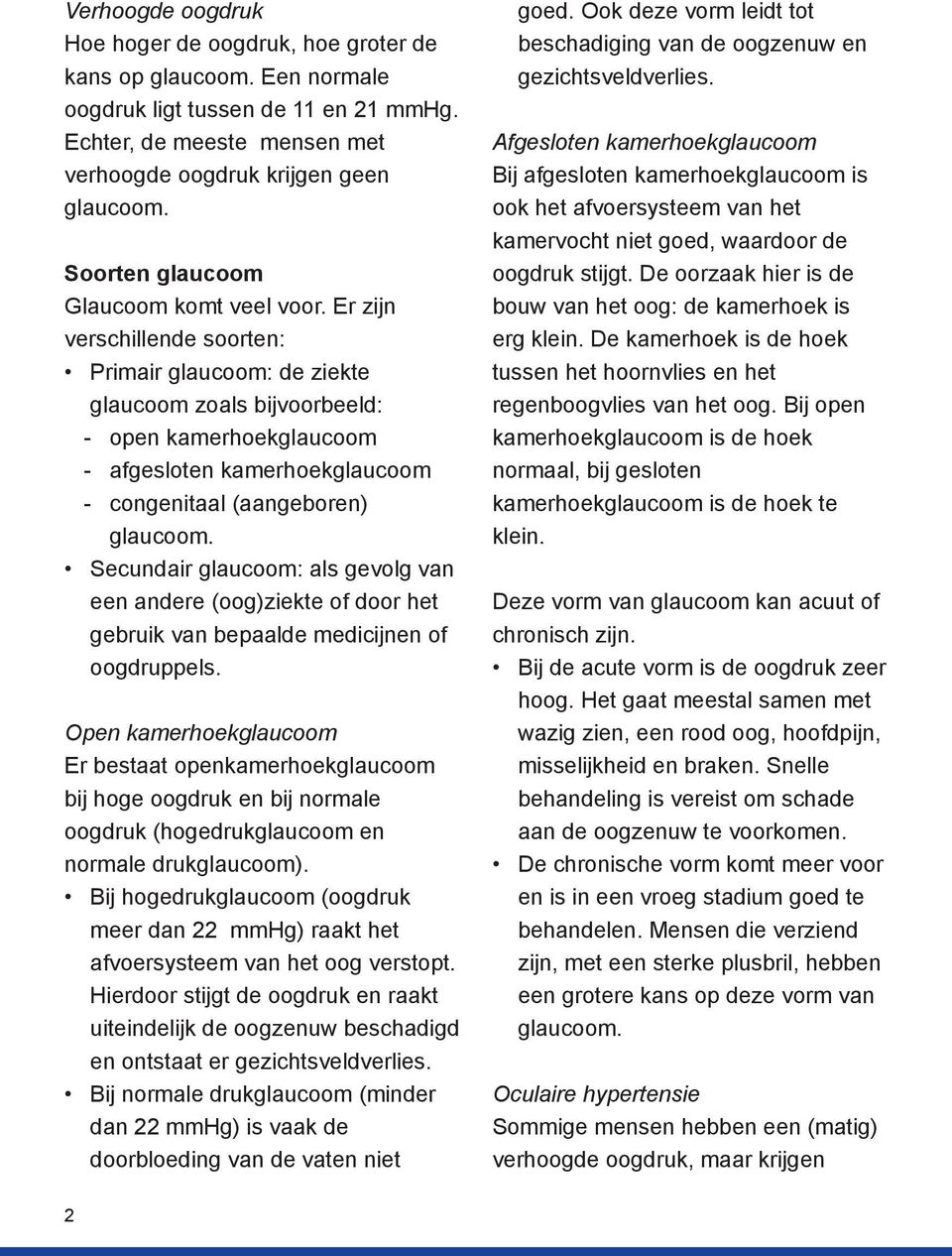 Er zijn verschillende soorten: Primair glaucoom: de ziekte glaucoom zoals bijvoorbeeld: - open kamerhoekglaucoom - afgesloten kamerhoekglaucoom - congenitaal (aangeboren) glaucoom.