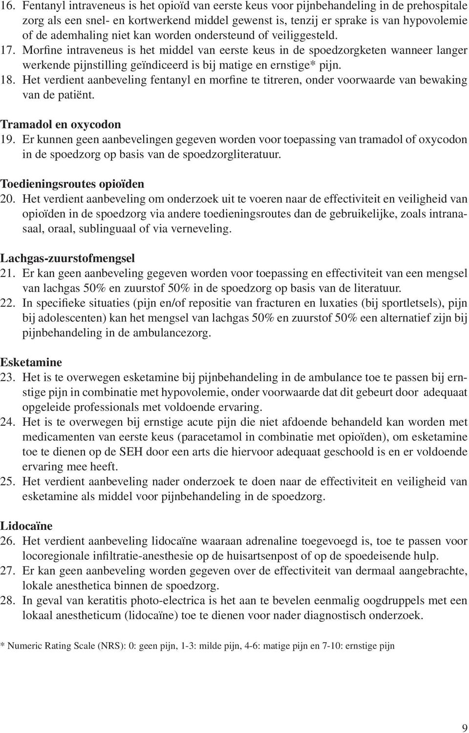 Morfine intraveneus is het middel van eerste keus in de spoedzorgketen wanneer langer werkende pijnstilling geïndiceerd is bij matige en ernstige* pijn. 18.