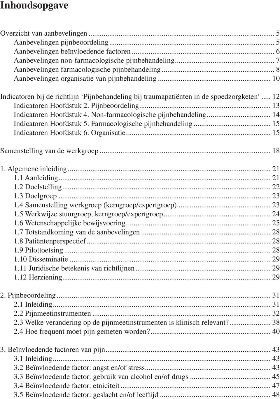 .. 12 Indicatoren Hoofdstuk 2. Pijnbeoordeling... 13 Indicatoren Hoofdstuk 4. Non-farmacologische pijnbehandeling... 14 Indicatoren Hoofdstuk 5. Farmacologische pijnbehandeling.