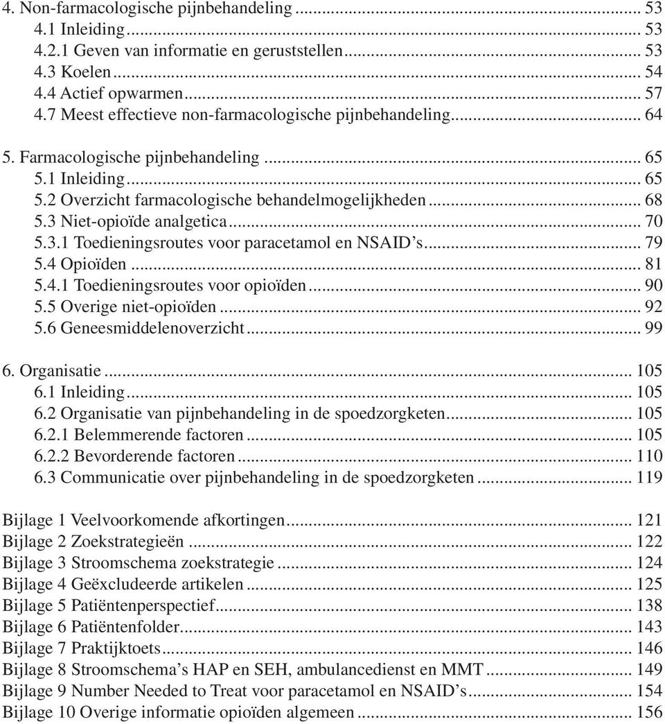 3 Niet-opioïde analgetica... 70 5.3.1 Toedieningsroutes voor paracetamol en NSAID s... 79 5.4 Opioïden... 81 5.4.1 Toedieningsroutes voor opioïden... 90 5.5 Overige niet-opioïden... 92 5.