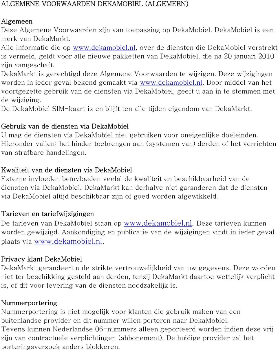 DekaMarkt is gerechtigd deze Algemene Voorwaarden te wijzigen. Deze wijzigingen worden in ieder geval bekend gemaakt via www.dekamobiel.nl.
